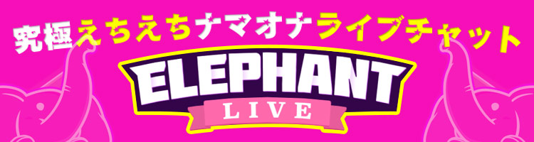 究極えちえちナマオナライブチャット ELEPHANT LIVE